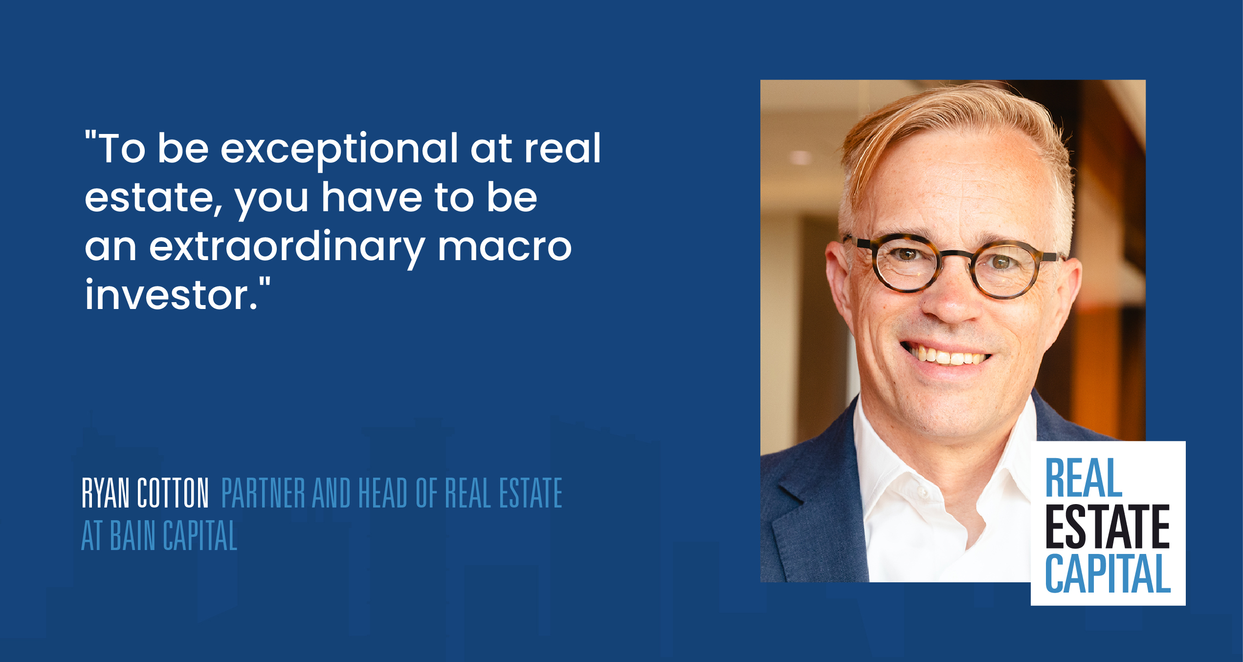 Ryan Cotton | Bain Capital’s Head of Real Estate